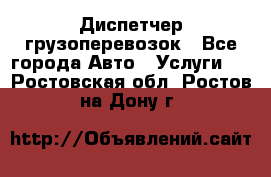 Диспетчер грузоперевозок - Все города Авто » Услуги   . Ростовская обл.,Ростов-на-Дону г.